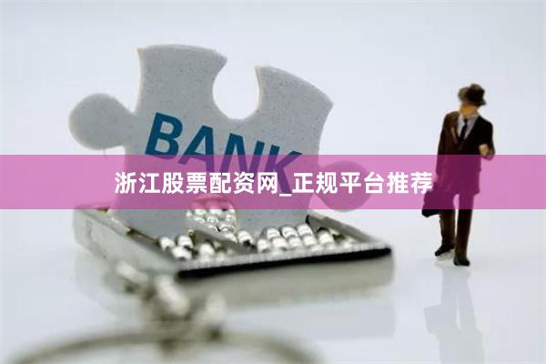 浙江股票配资网_正规平台推荐